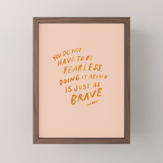 "You Do Not Have To Be Fearless. Doing It Afraid Is Just As Brave." Mini Art Print Gallery Image 2