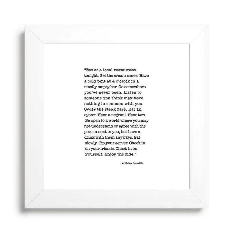 Eat at a local restaurant tonight, Anthony Bourdain Quote Framed Art Print Gallery Image 79