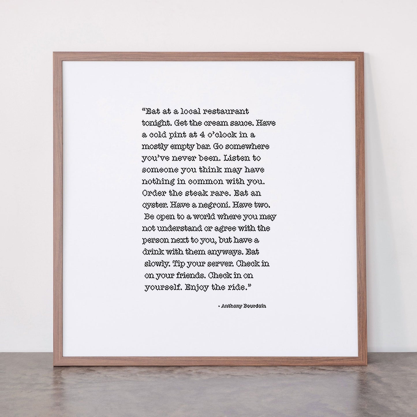 Eat at a local restaurant tonight, Anthony Bourdain Quote Framed Art Print Gallery Image 66