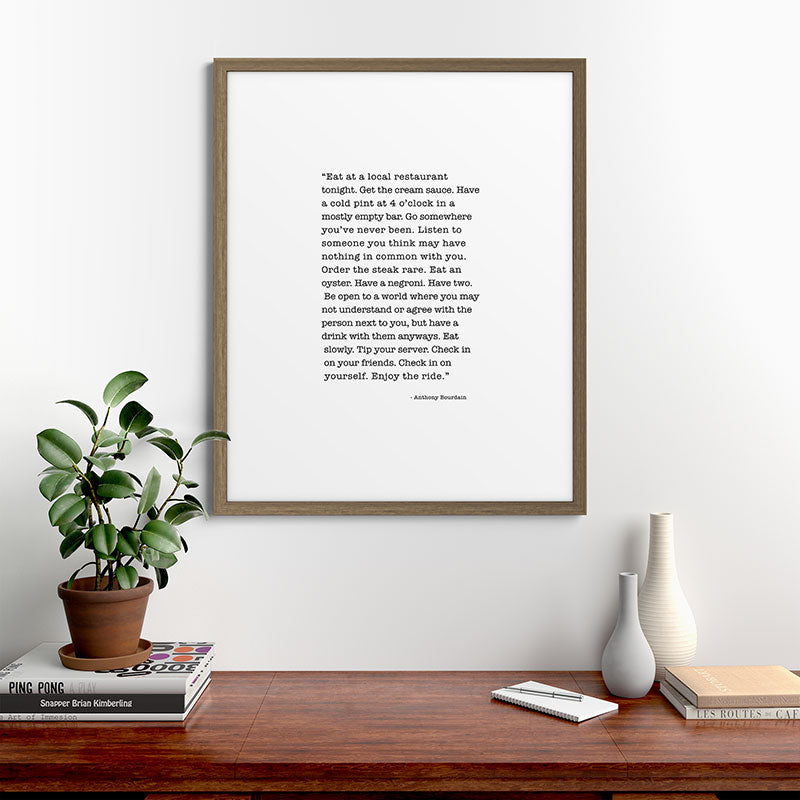 Eat at a local restaurant tonight, Anthony Bourdain Quote Framed Art Print Gallery Image 58