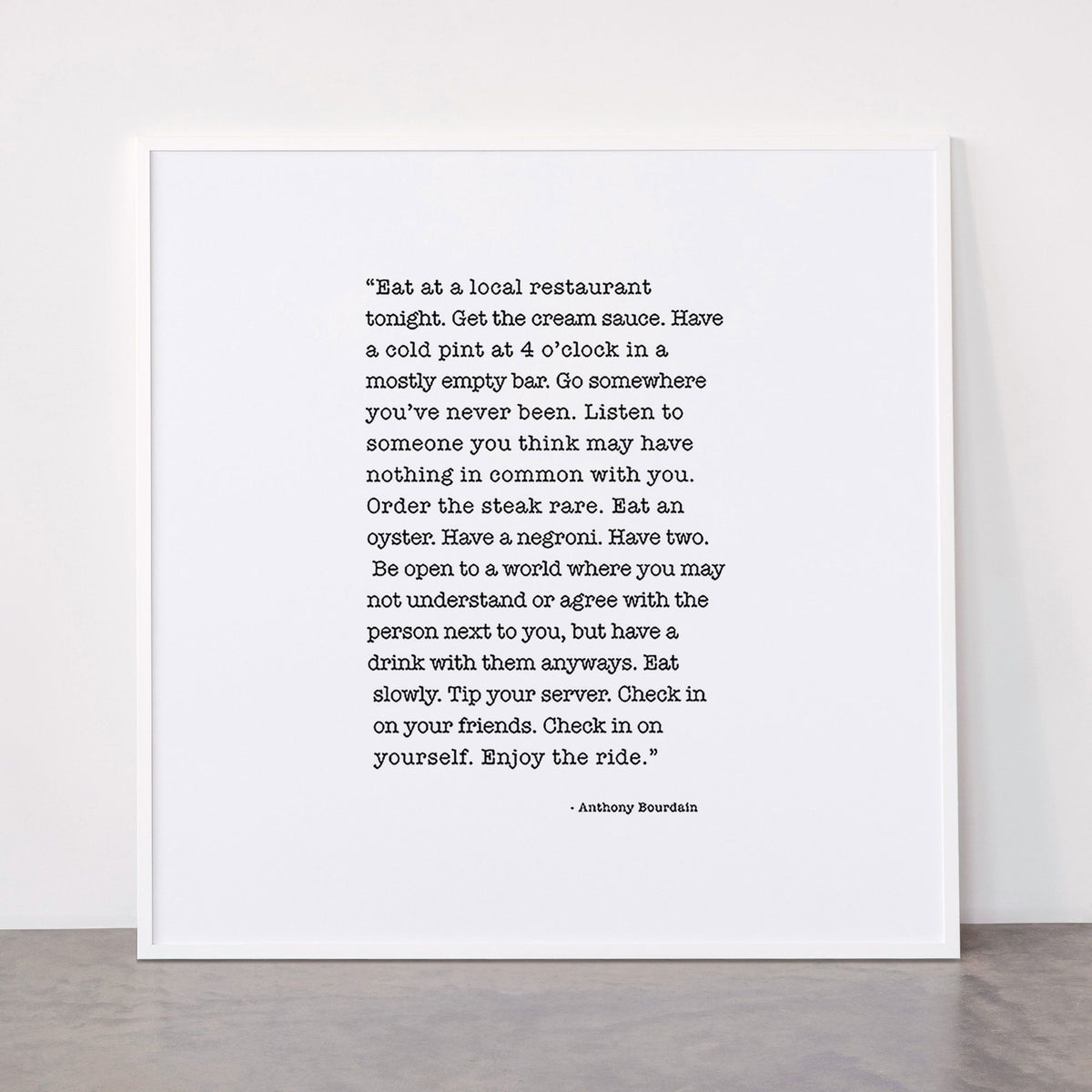 Eat at a local restaurant tonight, Anthony Bourdain Quote Framed Art Print Gallery Image 43