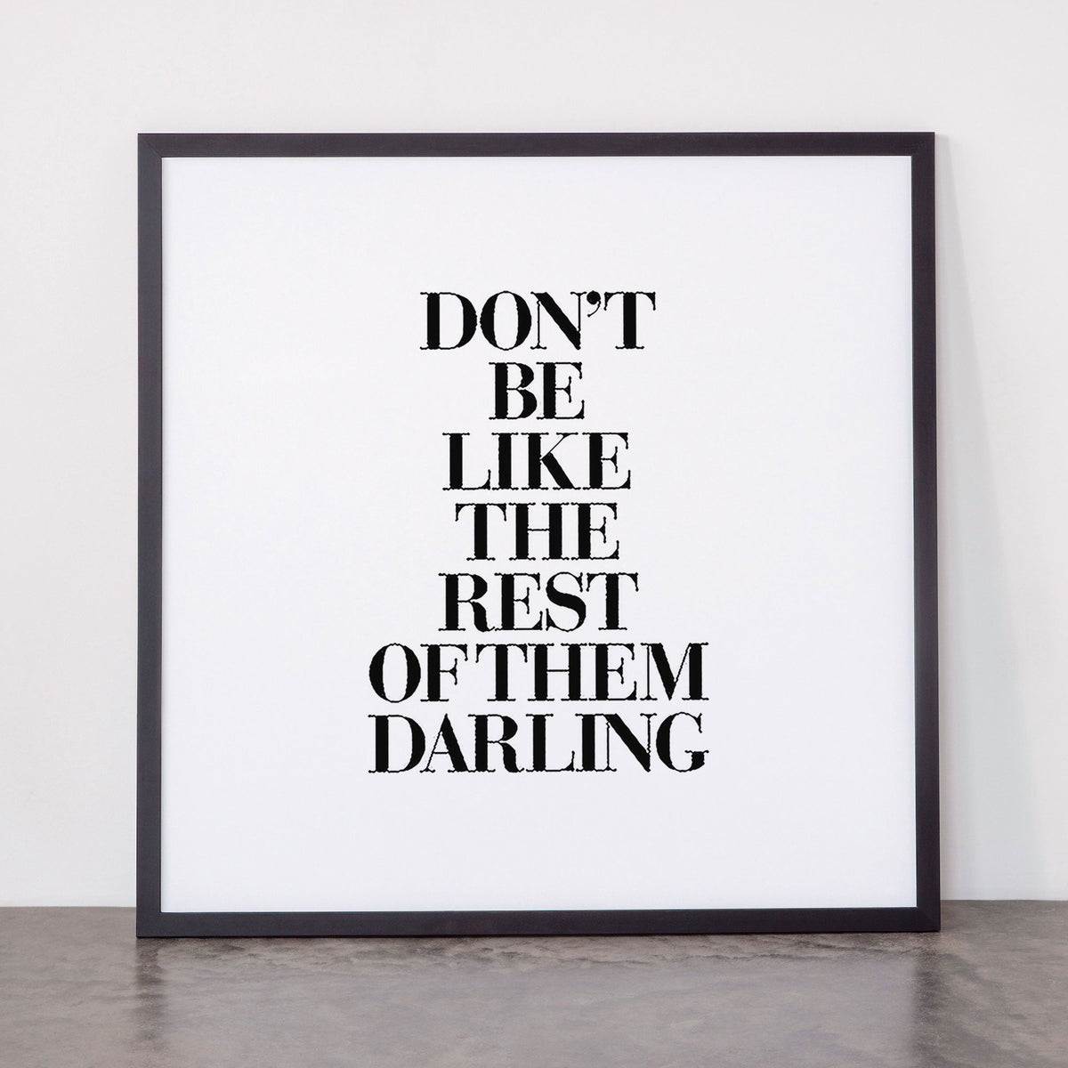 Don't Be Like the Rest of them Darling black-white typography poster black and white wall home decor Framed Art Print Gallery Image 55